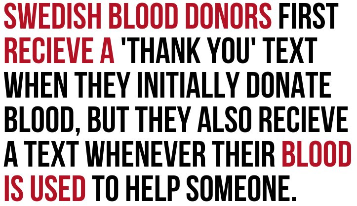 design - Swedish Blood Donors First Recieve A 'Thank You' Text When They Initially Donate Blood, But They Also Recieve A Text Whenever Their Blood Is Used To Help Someone.