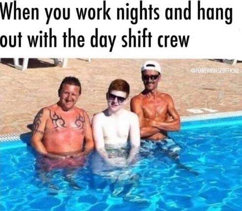 night shift meme - When you work nights and hang out with the day shift crew