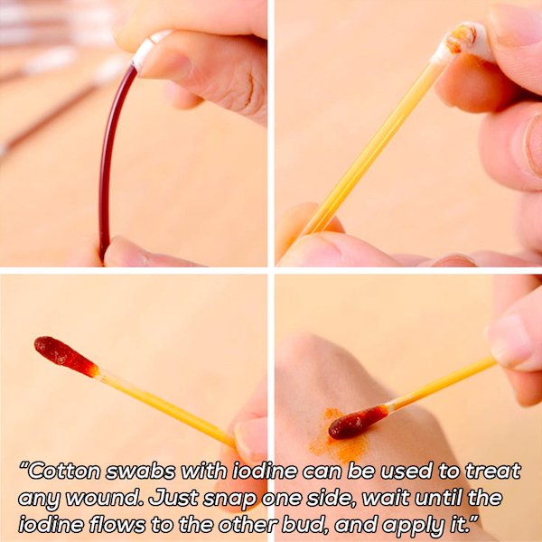 Cotton swab - "Cotton swabs with iodine can be used to treat any wound. Just snap one side, wait until the iodine flows to the other bud and apply it."