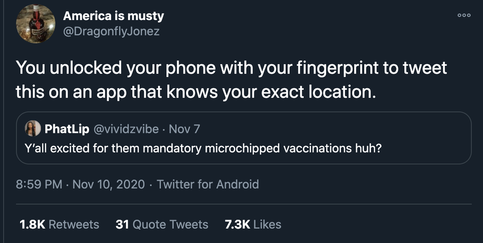 3amthoughts - America is musty You unlocked your phone with your fingerprint to tweet this on an app that knows your exact location. PhatLip Nov 7 Y'all excited for them mandatory microchipped vaccinations huh? Twitter for Android 31 Quote Tweets