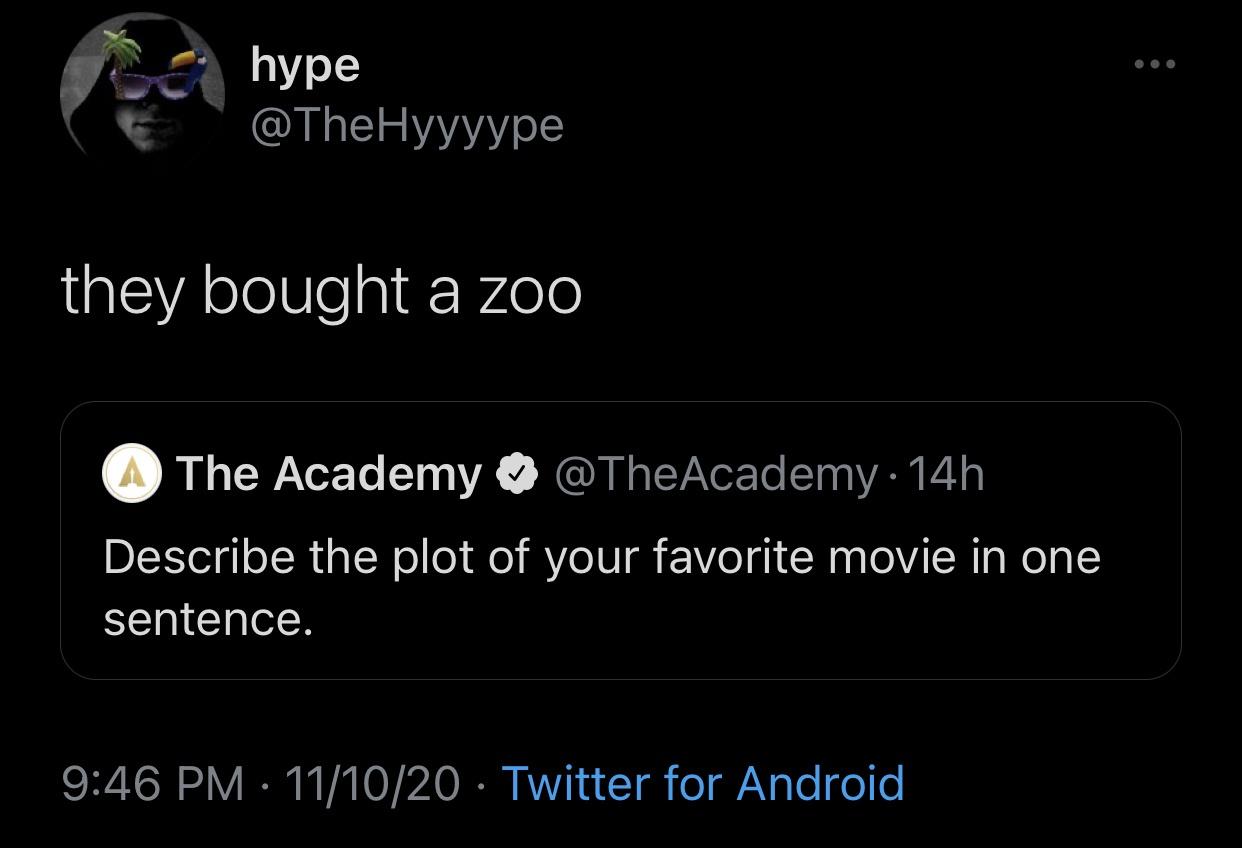 atmosphere - hype they bought a zoo A The Academy 14h Describe the plot of your favorite movie in one sentence. 111020 Twitter for Android