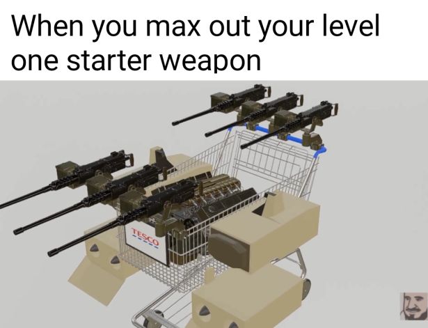 machine - When you max out your level one starter weapon Tesco
