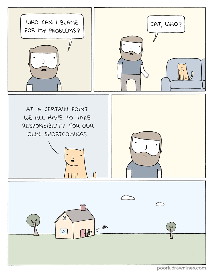 poorly drawn lines cat - Who Can I Blame For My Problems? Cat, Who? At A Certain Point We All Have To Take Responsibility For Our Own Shortcomings. Do De poorlydrawnlines.com