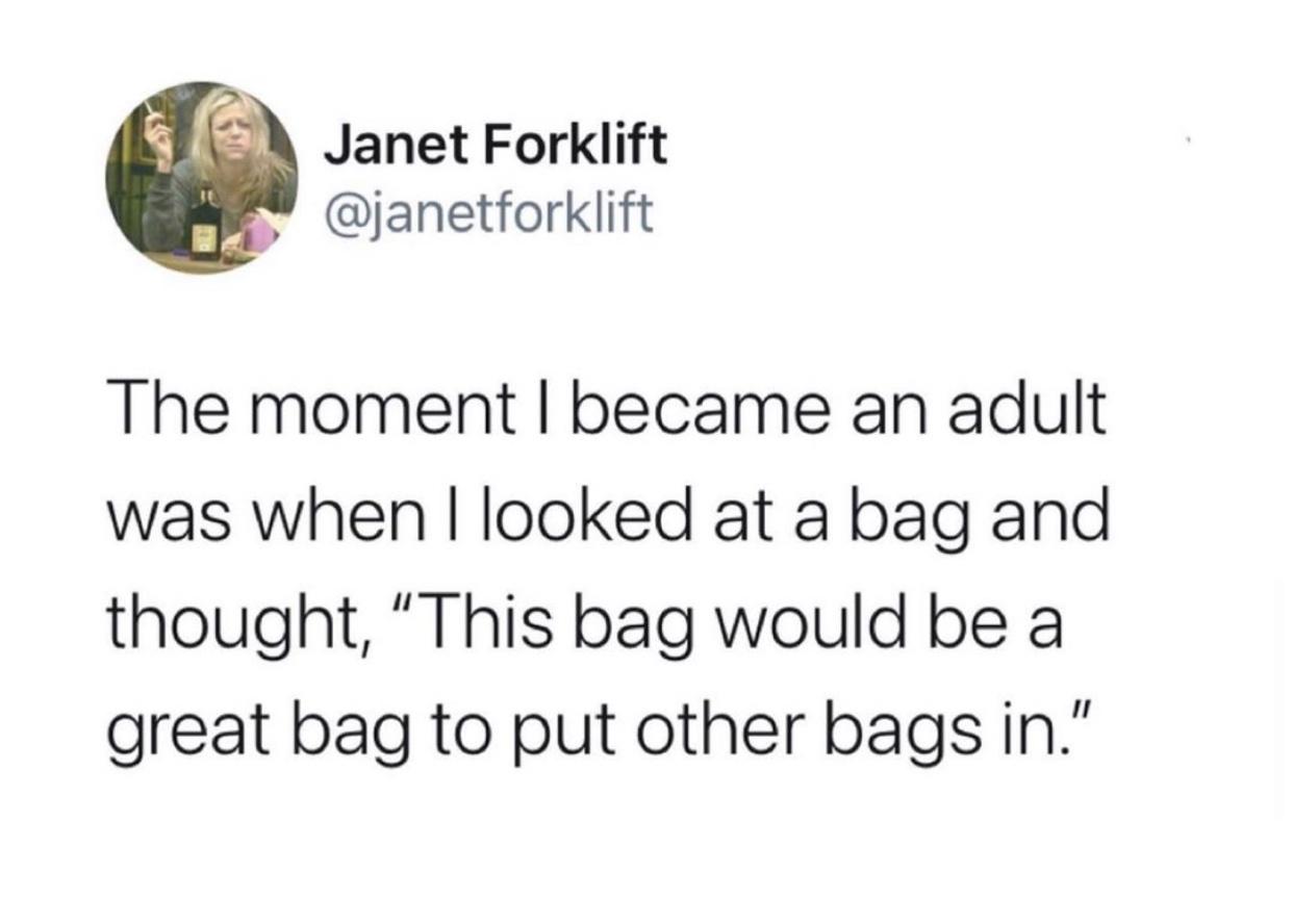 bill murray social media - Janet Forklift The moment I became an adult was when I looked at a bag and thought, This bag would be a great bag to put other bags in."