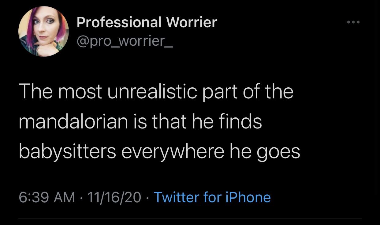 if you don t like pickles - Professional Worrier The most unrealistic part of the mandalorian is that he finds babysitters everywhere he goes 111620 Twitter for iPhone