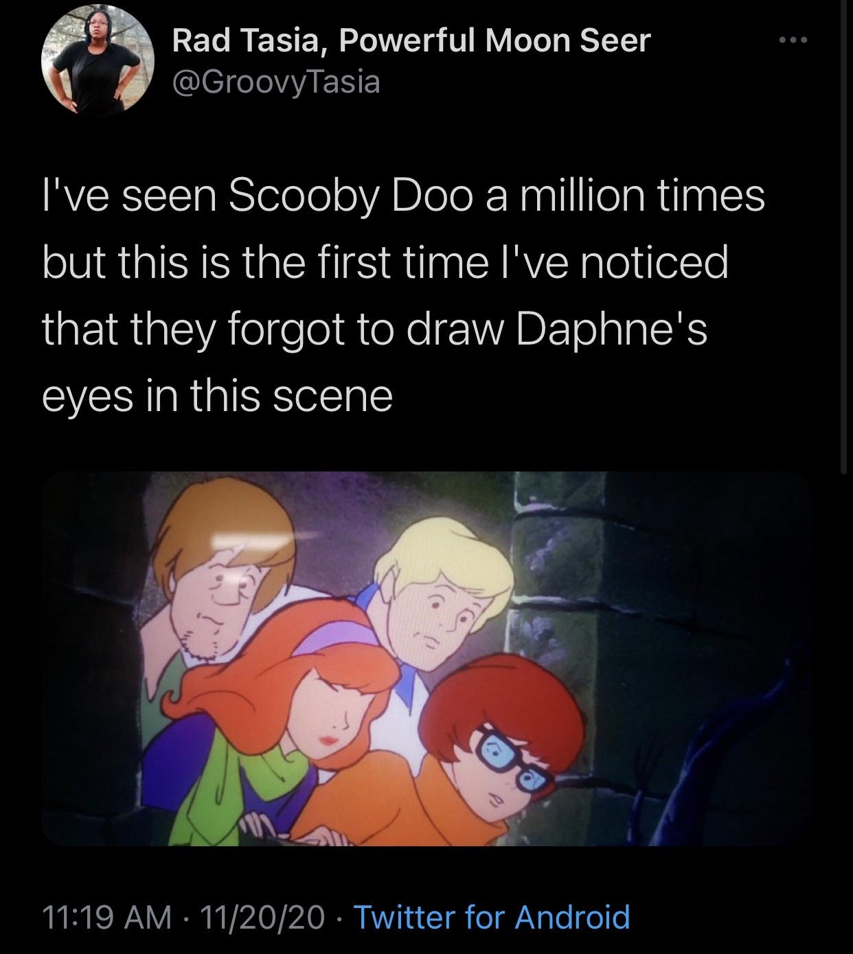 cartoon - Rad Tasia, Powerful Moon Seer I've seen Scooby Doo a million times but this is the first time I've noticed that they forgot to draw Daphne's eyes in this scene 112020 Twitter for Android