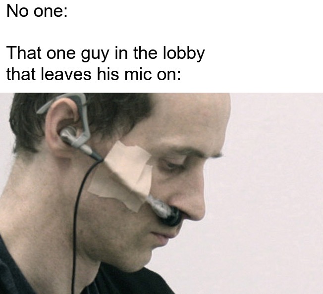 funny gaming memes - gaming mic memes - No one That one guy in the lobby that leaves his mic on