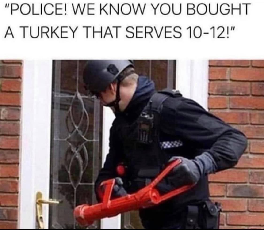police we know you bought a turkey - "Police! We Know You Bought A Turkey That Serves 1012!"