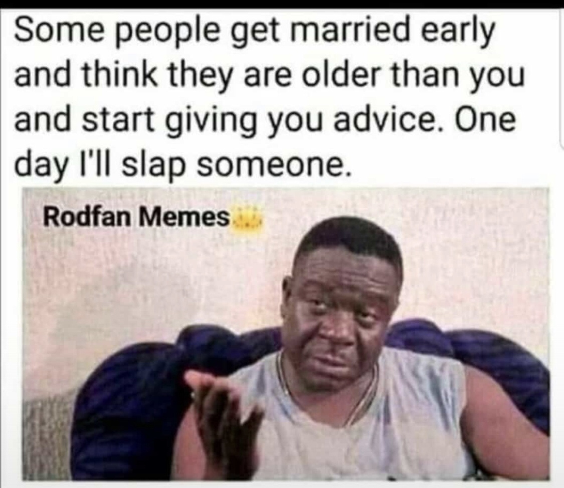 if you haven t found your adam - Some people get married early and think they are older than you and start giving you advice. One day I'll slap someone. Rodfan Memes