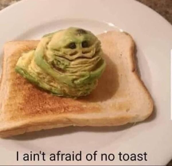 ain t afraid of no toast - I ain't afraid of no toast