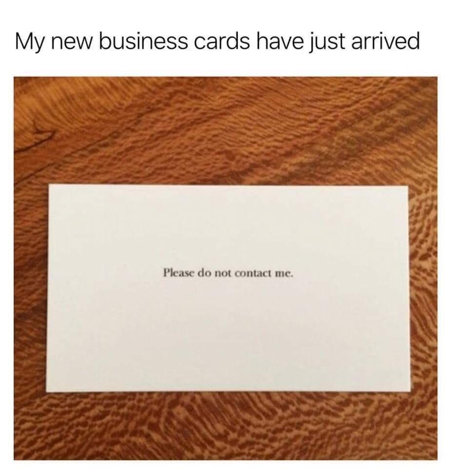 awkward introvert meme - My new business cards have just arrived Please do not contact me.