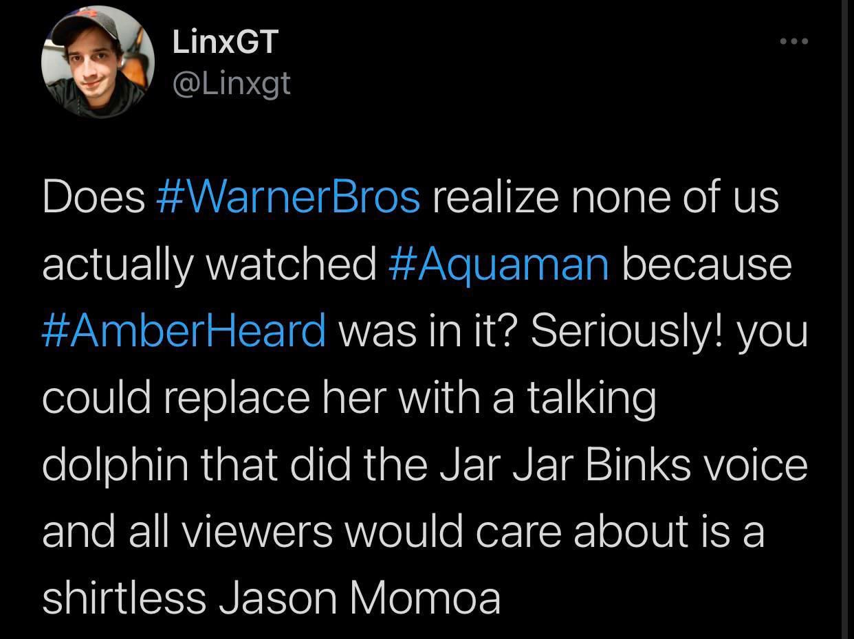 atmosphere - LinxGT Does realize none of us actually watched because was in it? Seriously! you could replace her with a talking dolphin that did the Jar Jar Binks voice and all viewers would care about is a shirtless Jason Momoa