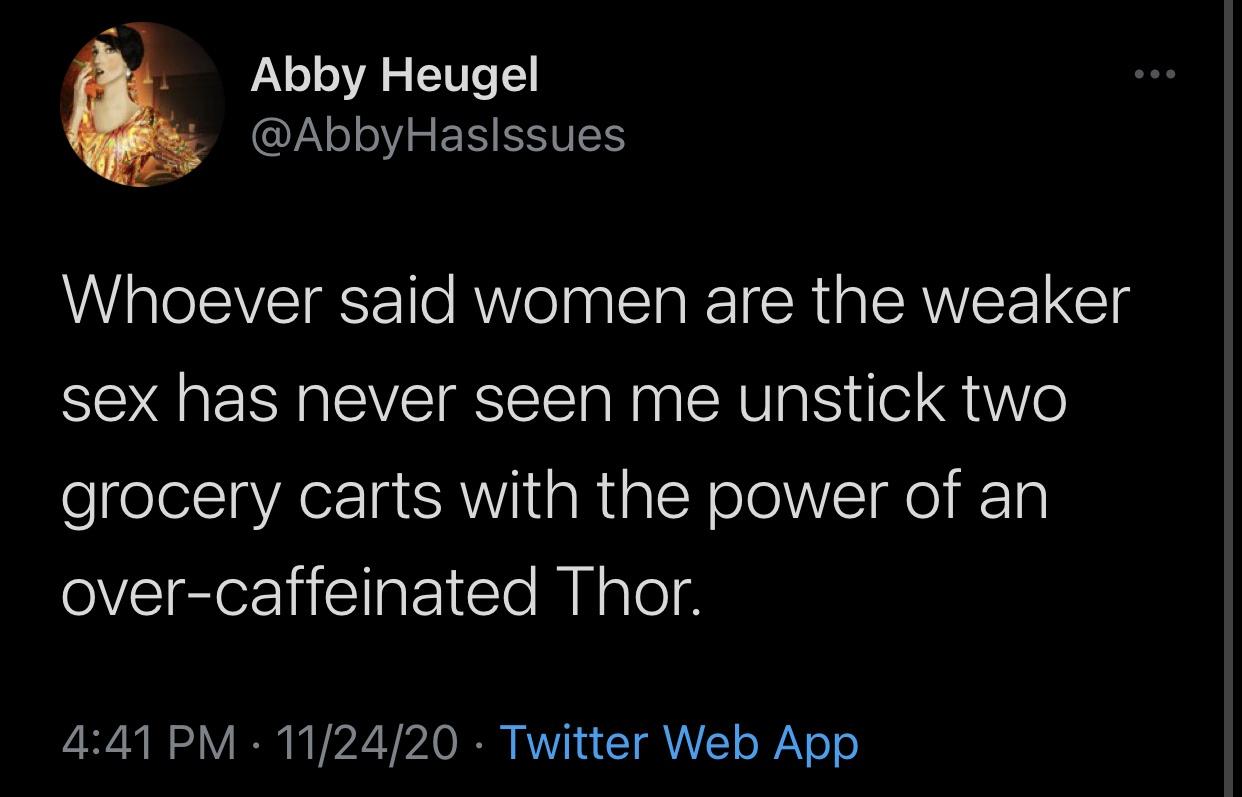 boy gave a girl 13 - Abby Heugel Whoever said women are the weaker sex has never seen me unstick two grocery carts with the power of an overcaffeinated Thor. 112420 Twitter Web App