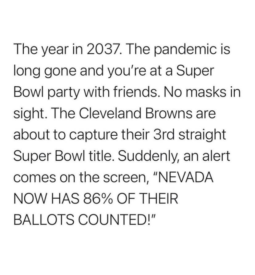 heartbreak meme - The year in 2037. The pandemic is long gone and you're at a Super Bowl party with friends. No masks in sight. The Cleveland Browns are about to capture their 3rd straight Super Bowl title. Suddenly, an alert comes on the screen, "Nevada 