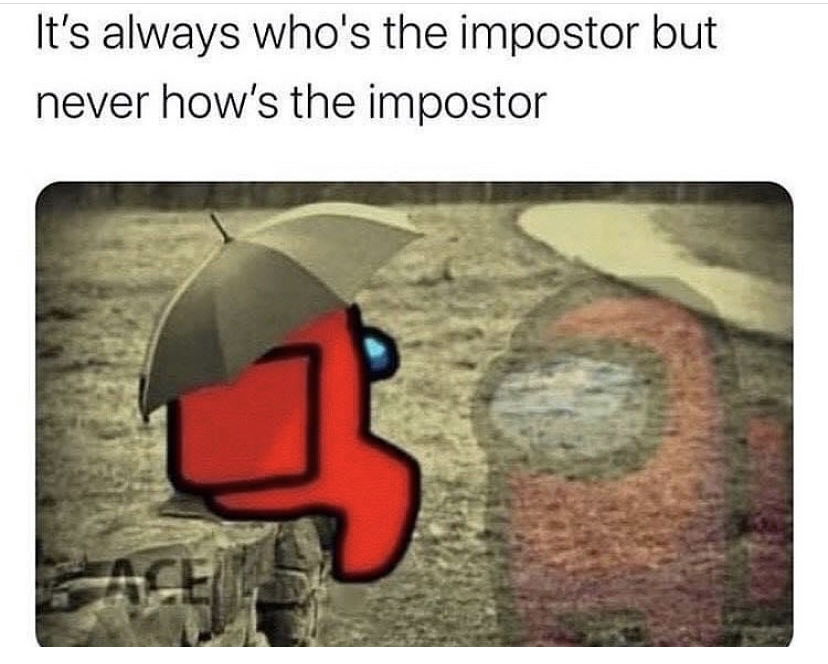 funny gaming memes - they always ask who is the imposter but never how is the imposter - It's always who's the impostor but never how's the impostor 1