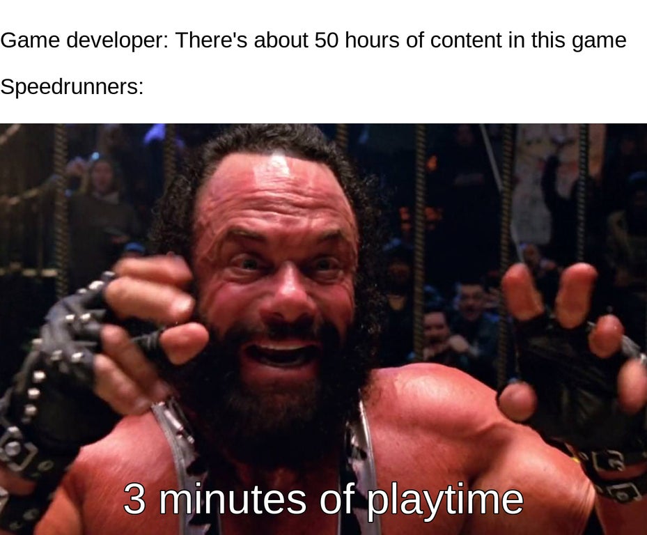 funny gaming memes - photo caption - Game developer There's about 50 hours of content in this game Speedrunners 3 minutes of playtime re lo