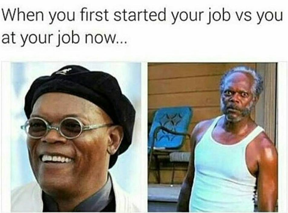 samuel l jackson meme before after - When you first started your job vs you at your job now... Made