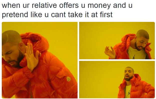 drake hotline bling meme - when ur relative offers u money and u pretend u cant take it at first