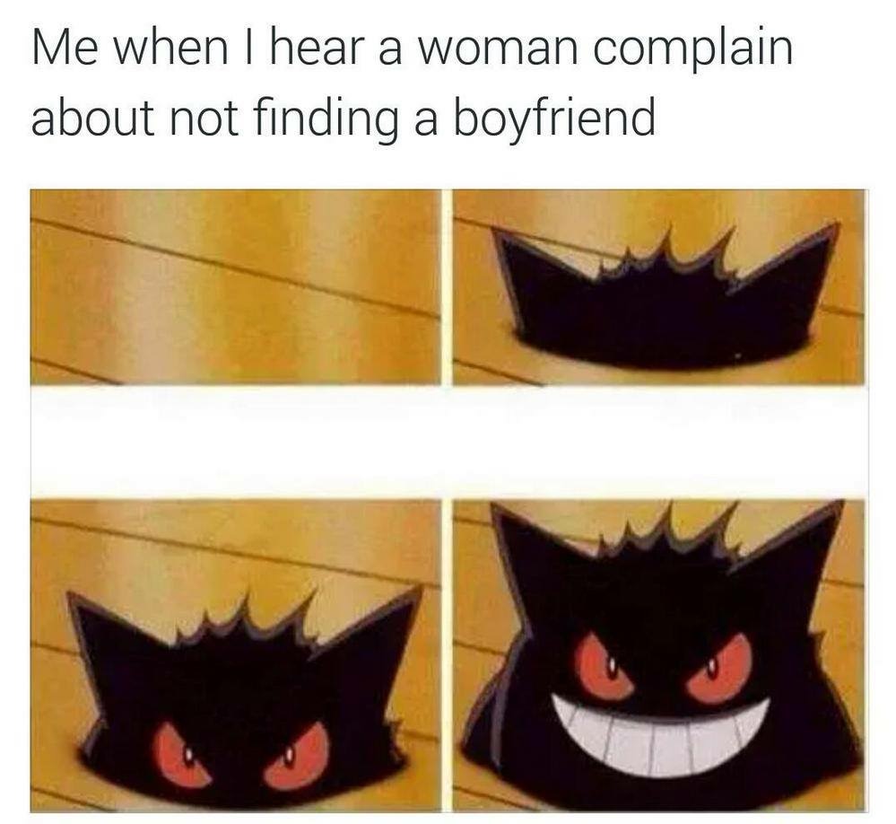 gengar funny meme - Me when I hear a woman complain about not finding a boyfriend