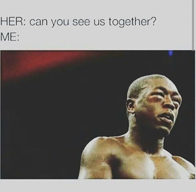 boxing meme - Her can you see us together? Me
