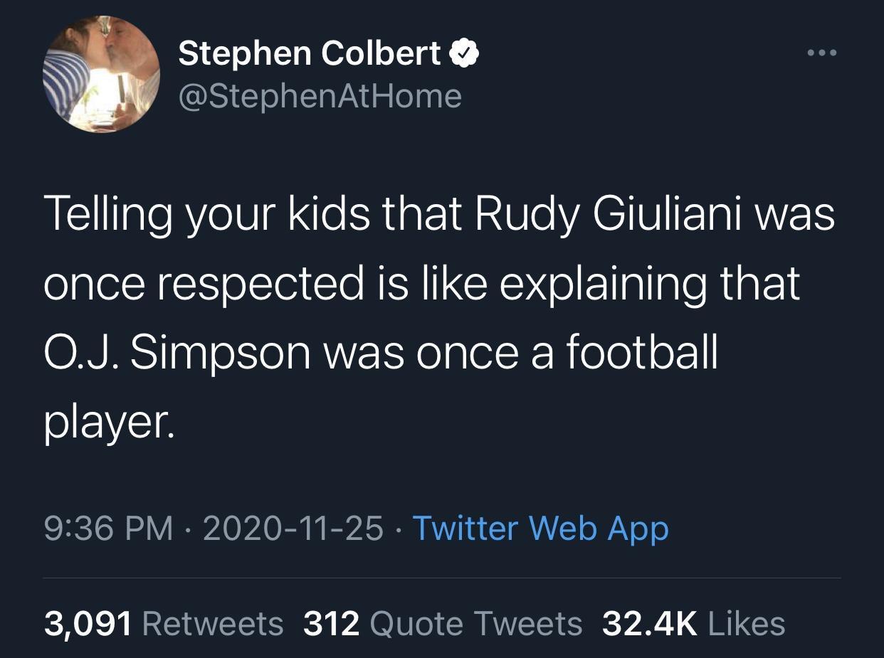 r rareinsults - Stephen Colbert Telling your kids that Rudy Giuliani was once respected is explaining that O.J. Simpson was once a football player. Twitter Web App 3,091 312 Quote Tweets