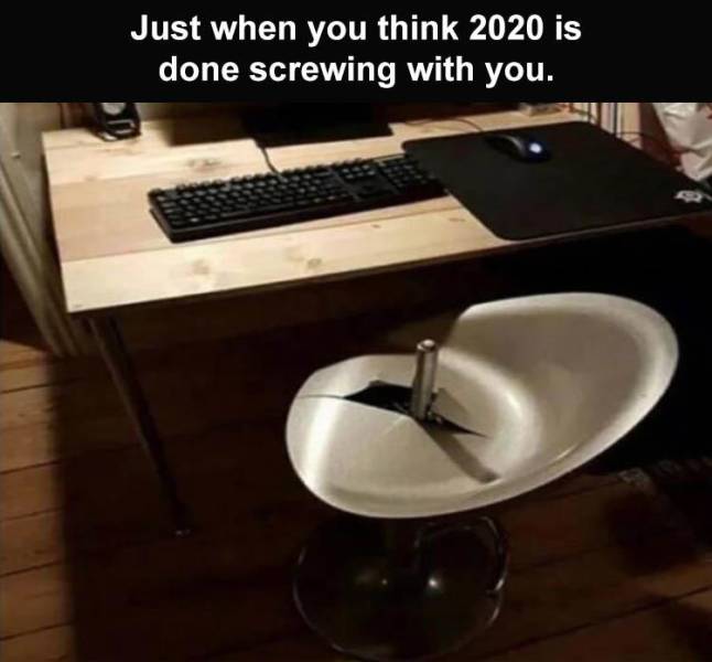 Internet meme - Just when you think 2020 is done screwing with you.