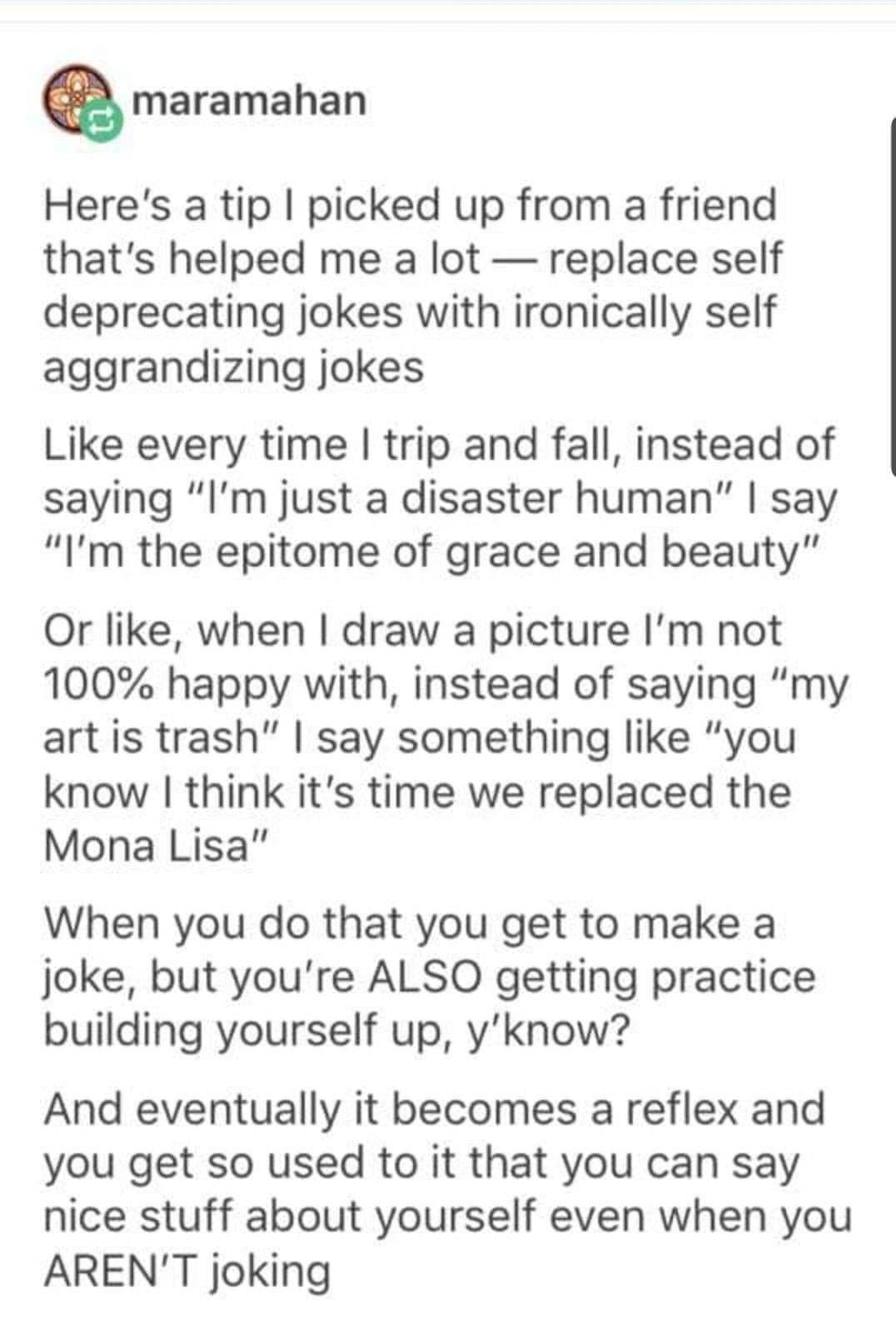 Disaster Human - maramahan Here's a tip I picked up from a friend that's helped me a lot replace self deprecating jokes with ironically self aggrandizing jokes every time I trip and fall, instead of saying "I'm just a disaster human" | say "I'm the epitom