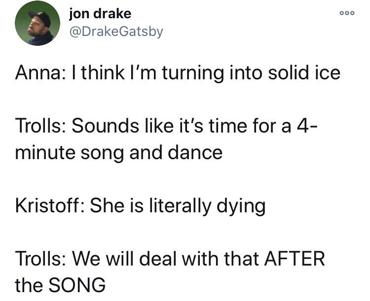 angle - Ooo jon drake Anna I think I'm turning into solid ice Trolls Sounds it's time for a 4 minute song and dance Kristoff She is literally dying Trolls We will deal with that After the Song
