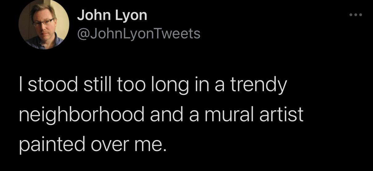 pusha t wayne tweet - John Lyon I stood still too long in a trendy neighborhood and a mural artist painted over me.
