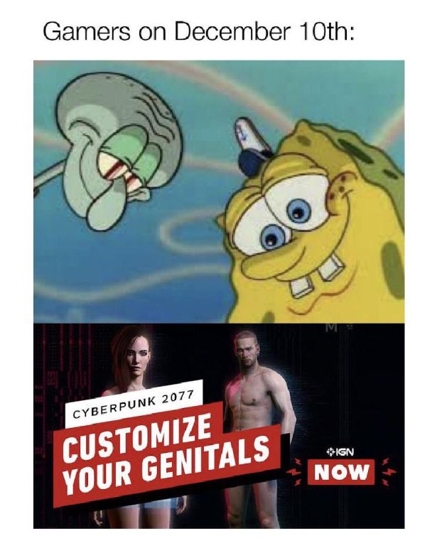 spongebob meme when the nudes come thru - Gamers on December 10th Cyberpunk 2077 Customize Your Genitals Ign Now
