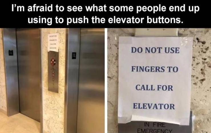 I'm afraid to see what some people end up using to push the elevator buttons. Do Not Use Fingers To Call For Elevator In Fire Emergency