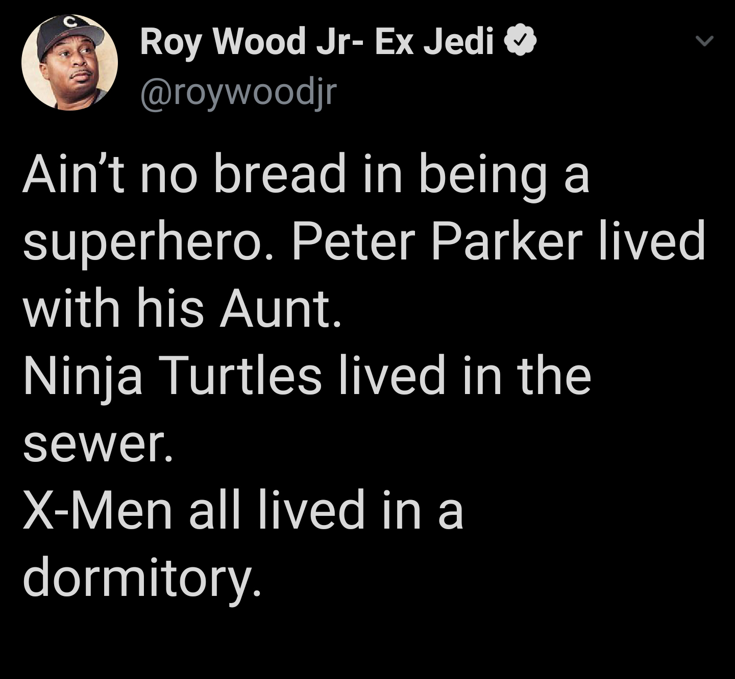 rihanna unfaithful lyrics - Roy Wood Jr Ex Jedi Ain't no bread in being a superhero. Peter Parker lived with his Aunt. Ninja Turtles lived in the sewer. XMen all lived in a dormitory.