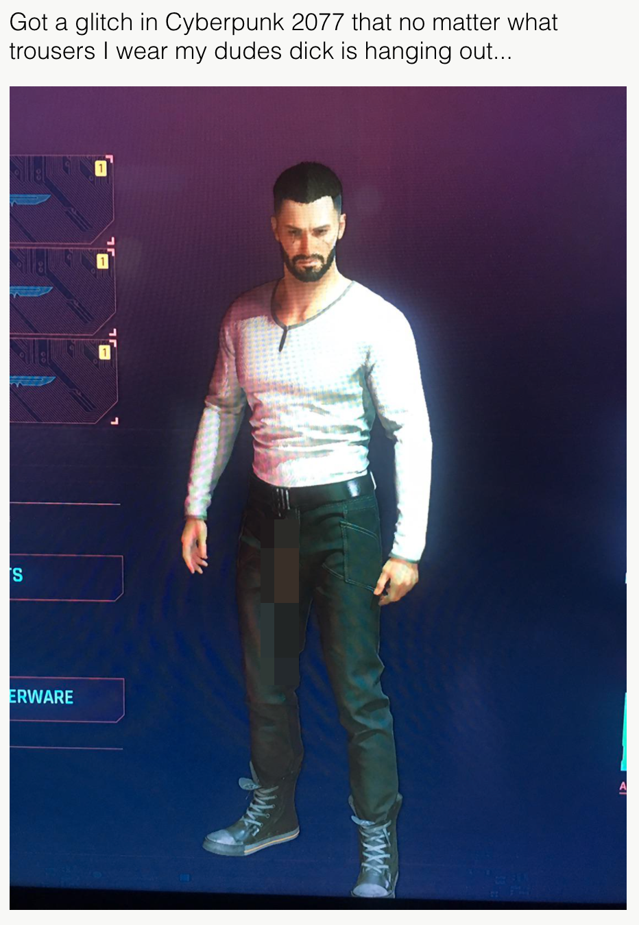 funny gaming memes - standing - Got a glitch in Cyberpunk 2077 that no matter what trousers I wear my dudes dick is hanging out... Erware