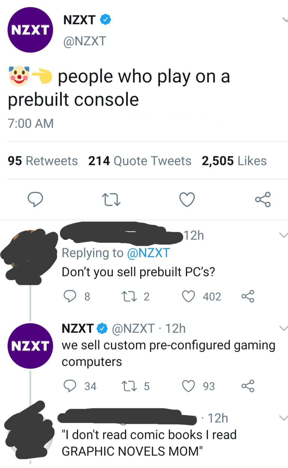funny gaming memes - angle - Nzxt Nzxt people who play on a prebuilt console 95 214 Quote Tweets 2,505 12h Don't you sell prebuilt Pc's? 8 272 402 Nzxt 12h Nzxt we sell custom preconfigured gaming computers 34 275 93 8 12h