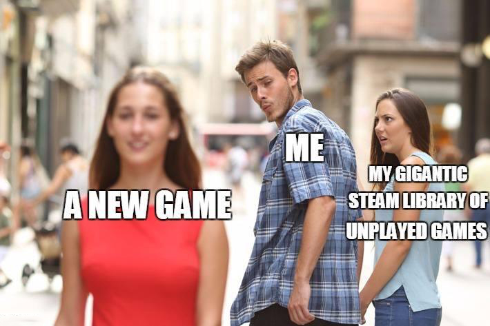 funny gaming memes - distracted boyfriend meme - Me A New Game My Gigantic Steam Library Of Unplayed Games