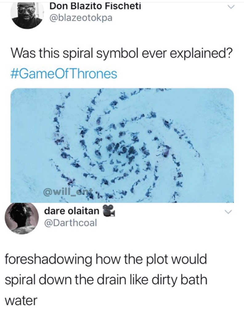 game of thrones symbol meme - Don Blazito Fischeti Was this spiral symbol ever explained? Of Thrones dare olaitan foreshadowing how the plot would spiral down the drain dirty bath water