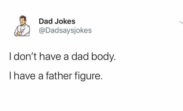 seven has even in it thats odd - Dad Jokes I don't have a dad body. I have a father figure.