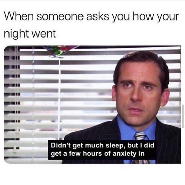 depression memes - When someone asks you how your night went Didn't get much sleep, but I did get a few hours of anxiety in