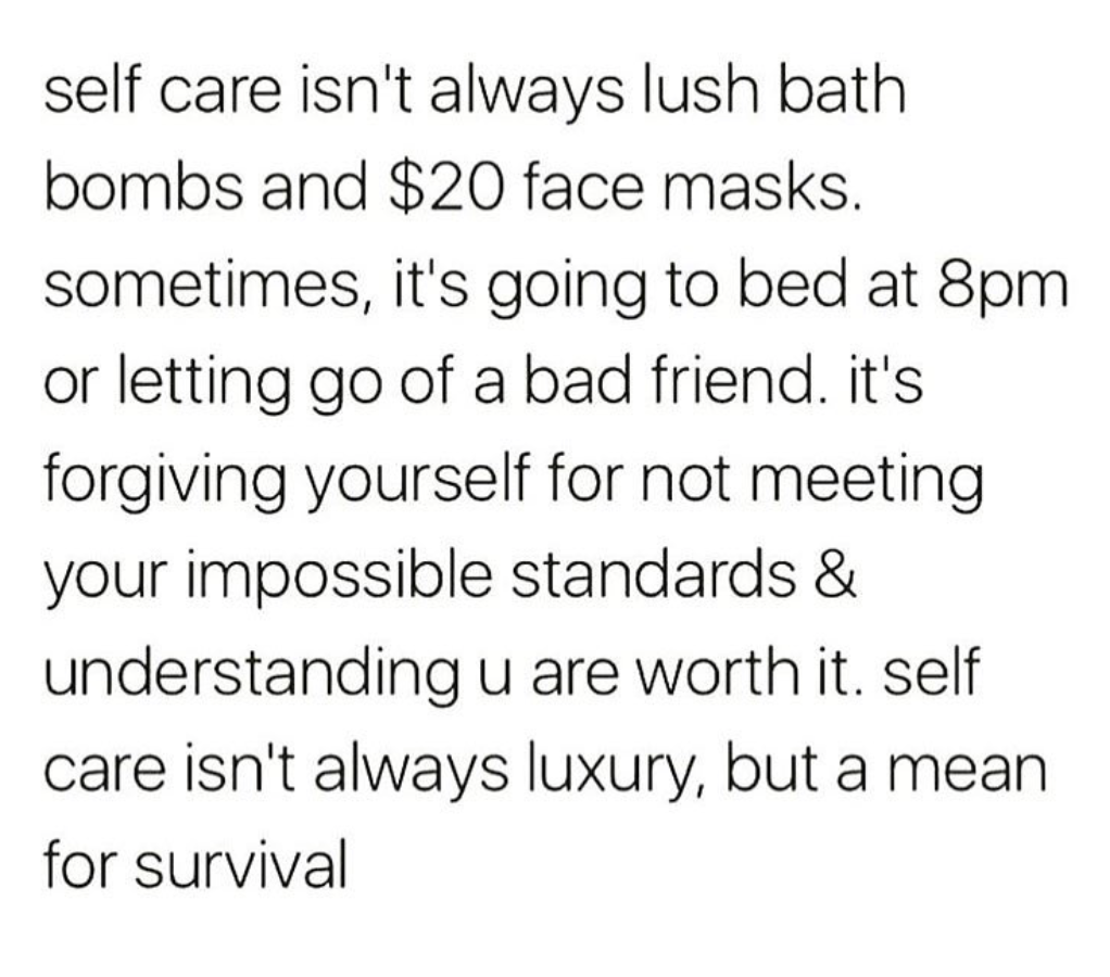 ios text styles - self care isn't always lush bath bombs and $20 face masks. sometimes, it's going to bed at 8pm or letting go of a bad friend, it's forgiving yourself for not meeting your impossible standards & understanding u are worth it. self care isn