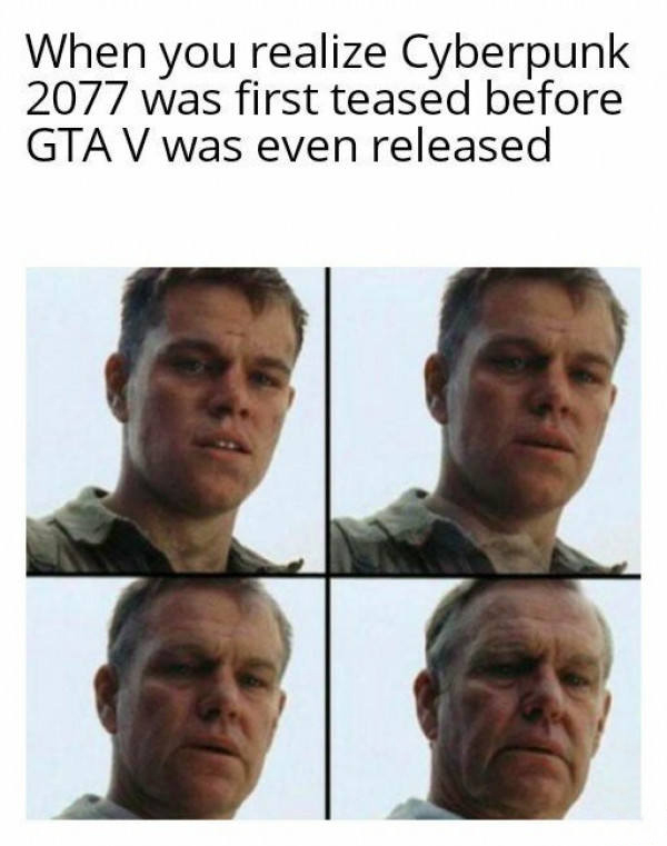 funny gaming memes -- matt damon saving private ryan meme - When you realize Cyberpunk 2077 was first teased before Gta V was even released