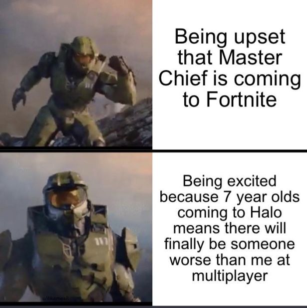 funny gaming memes - Being upset that Master Chief is coming to Fortnite Being excited because 7 year olds coming to Halo means there will finally be someone worse than me at multiplayer