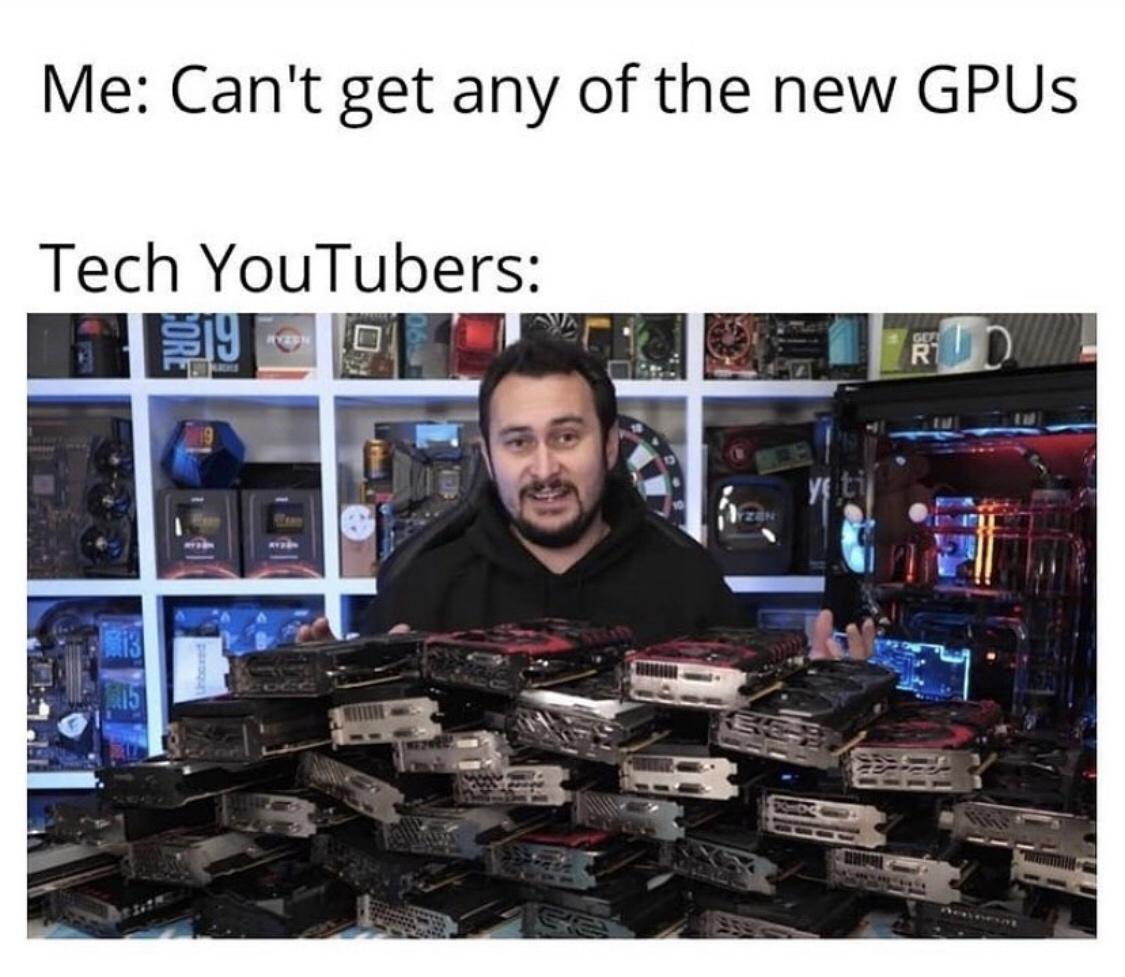 funny gaming memes - Me Can't get any of the new GPUs Tech YouTubers