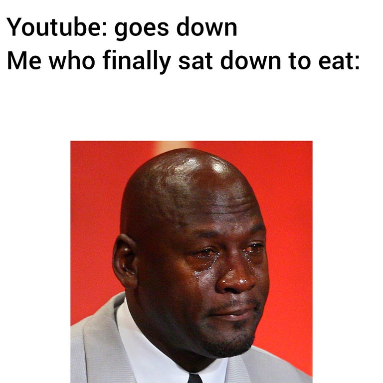 funny gaming memes - crying michael jordon meme - Youtube goes down Me who finally sat down to eat