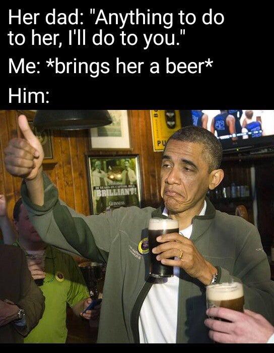 obama drinking - Her dad "Anything to do to her, I'll do to you." Me brings her a beer Him 09 Pu Tes Brilliant! Ges
