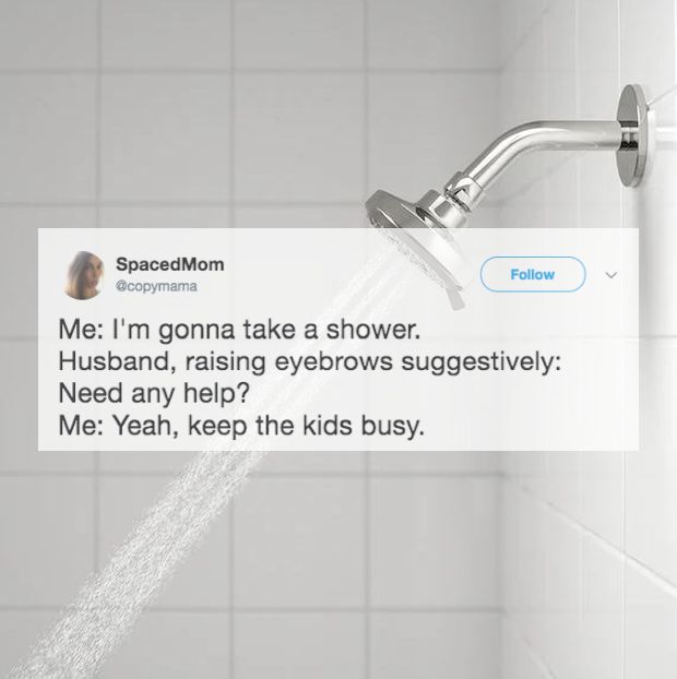 tap - SpacedMom Me I'm gonna take a shower. Husband, raising eyebrows suggestively Need any help? Me Yeah, keep the kids busy.