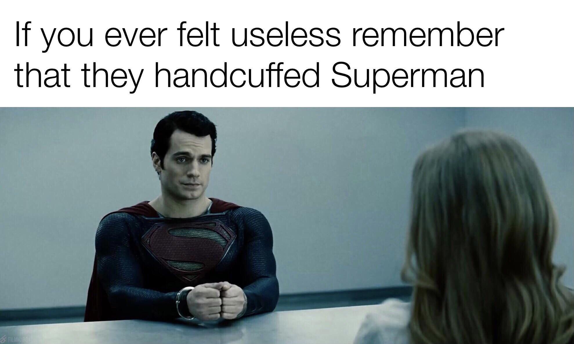 superman s meme - If you ever felt useless remember that they handcuffed Superman S Filmideos