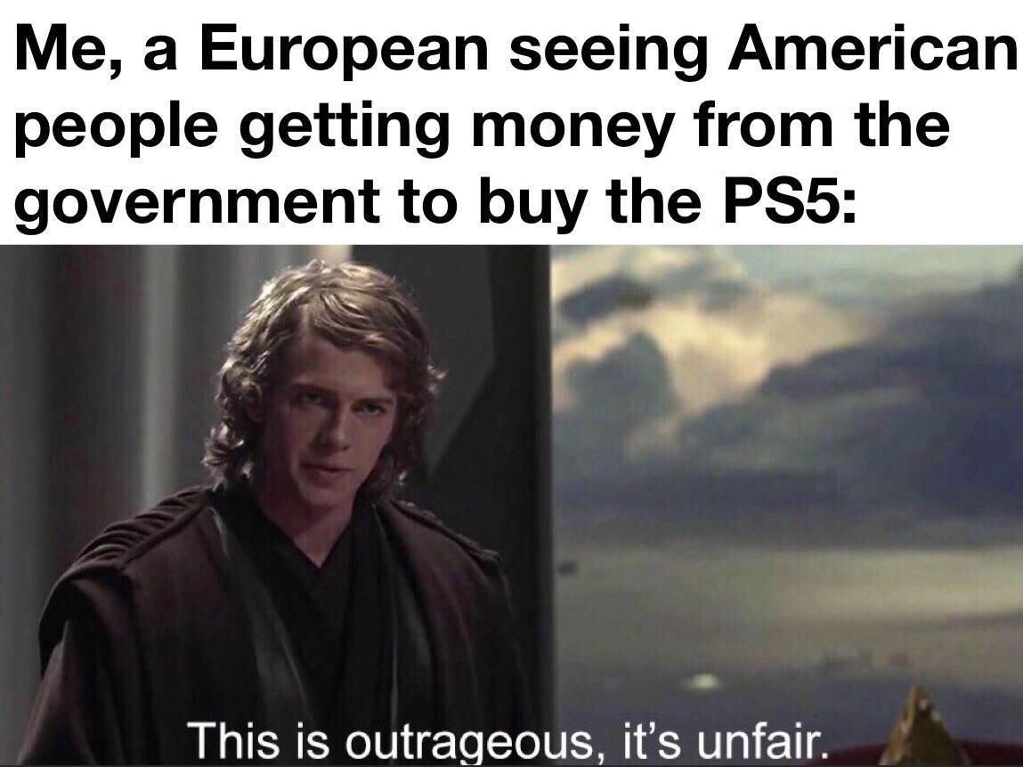 photo caption - Me, a European seeing American people getting money from the government to buy the PS5 This is outrageous, it's unfair.