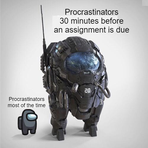 Procrastinators 30 minutes before an assignment is due co Procrastinators most of the time
