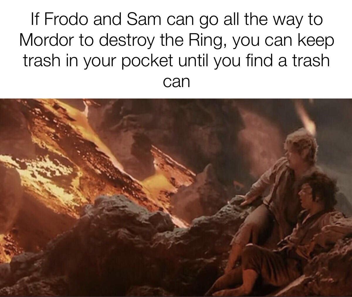 lord of the rings mount doom - If Frodo and Sam can go all the way to Mordor to destroy the Ring, you can keep trash in your pocket until you find a trash can