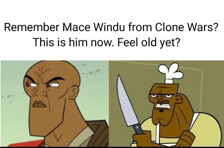 star wars clone wars 2003 meme - Remember Mace Windu from Clone Wars? This is him now. Feel old yet? Le
